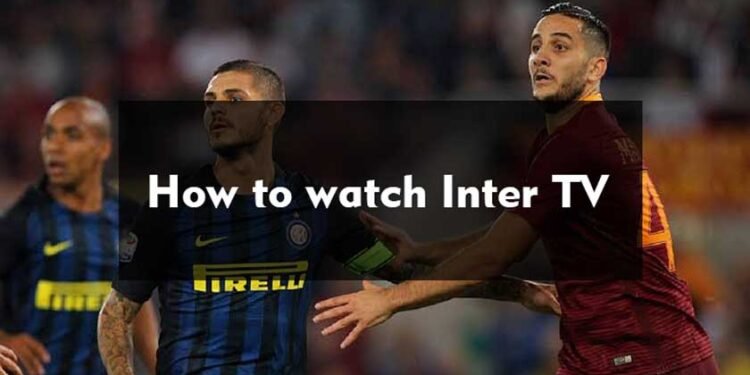Best Guide: How to watch Inter TV Free