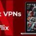 Enjoy Unlimited Access To US Netflix With these VPNs 2020
