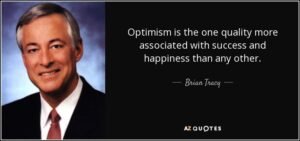 Optimism is the one quality more associated with success and happiness than any other.” — Brian Tracy