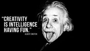 “Creativity is intelligence having fun.” — Albert Einstein