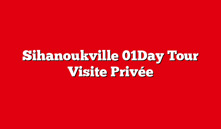 sihanoukville 01day tour visite privée