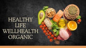 healthy life wellhealthorganic overview